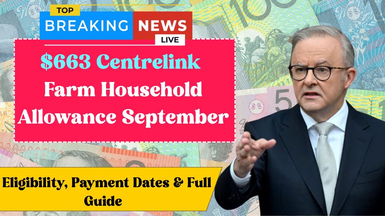$663 Centrelink Farm Household Allowance September 2025 – Eligibility, Payment Dates & Full Guide