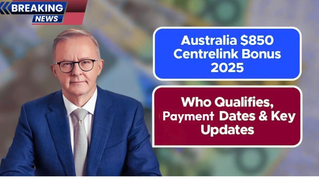 Australia $850 Centrelink Bonus 2025 – Who Qualifies, Payment Dates & Key Updates (1)