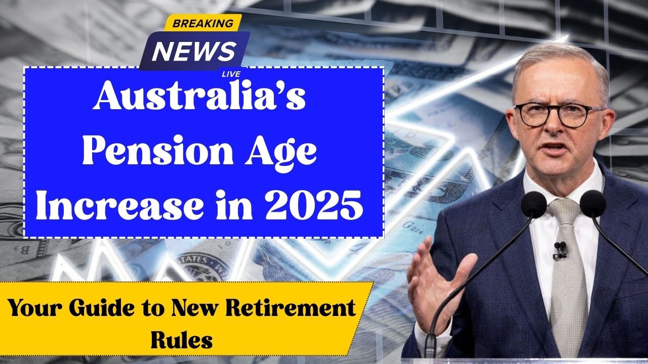 Australia’s Pension Age Increase in 2025: Your Guide to New Retirement Rules